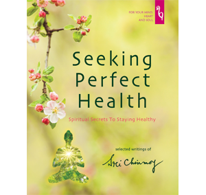 Seeking Perfect Health by Sri Chinmoy