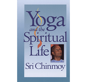 Yoga and the Spiritual Life by Sri Chinmoy